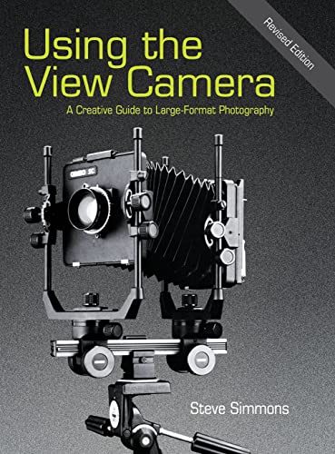 Using the View Camera: A Creative Guide to Large Format Photography